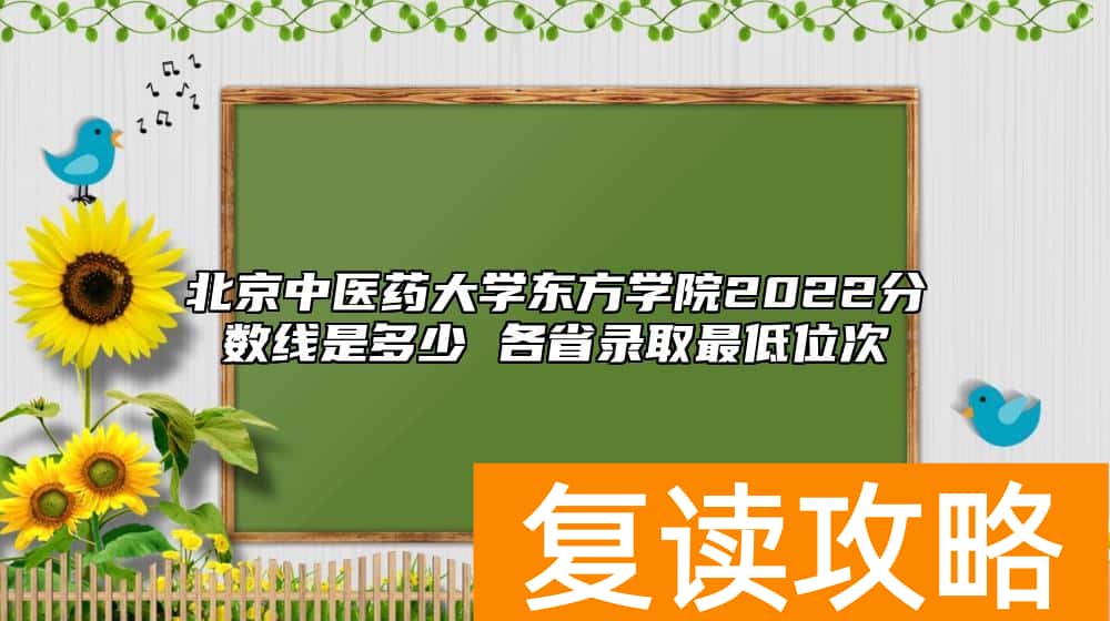 北京中医药大学东方学院2022分数线是多少 各省录取最低位次