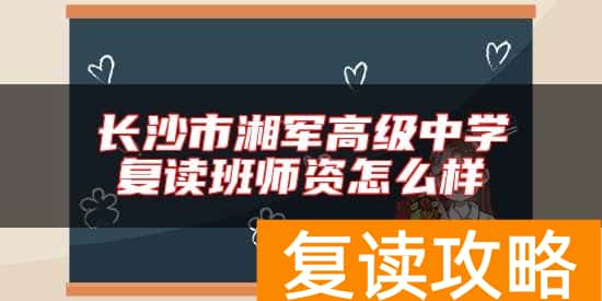 长沙市湘军高级中学复读班师资怎么样