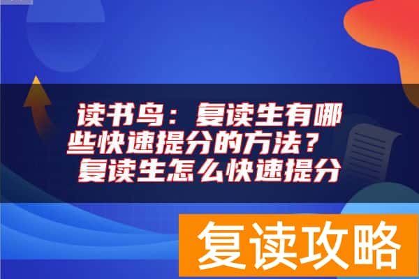 读书鸟：复读生有哪些快速提分的方法？ 复读生怎么快速提分