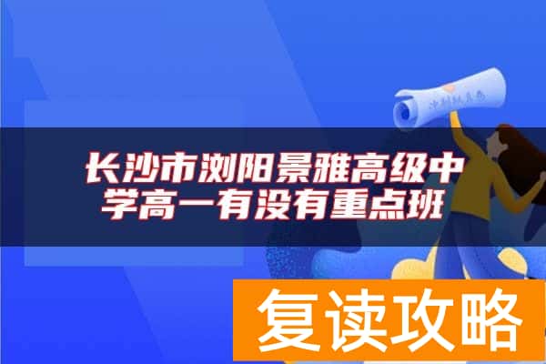长沙市浏阳景雅高级中学高一有没有重点班