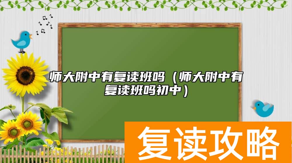 师大附中有复读班吗（师大附中有复读班吗初中）