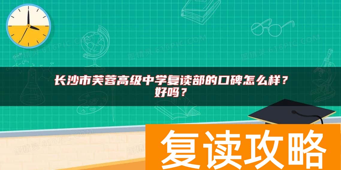 长沙市芙蓉高级中学复读部的口碑怎么样？好吗？