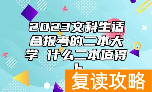 2023文科生适合报考的二本大学 什么二本值得上