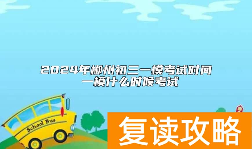 2024年郴州初三一模考试时间 一模什么时候考试