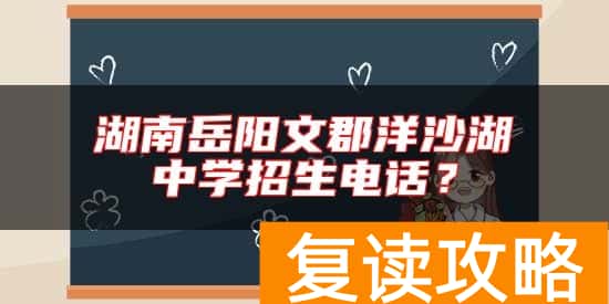 湖南岳阳文郡洋沙湖中学招生电话？