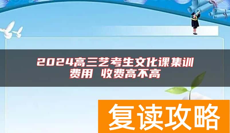 2024高三艺考生文化课集训费用 收费高不高
