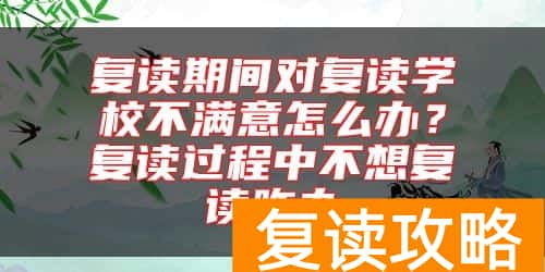 复读期间对复读学校不满意怎么办？复读过程中不想复读咋办