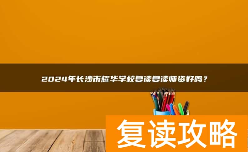 2024年长沙市耀华学校复读师资好吗？