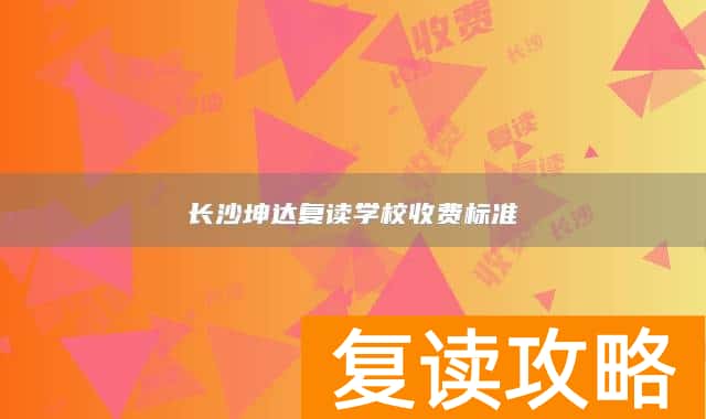 长沙坤达复读学校收费标准