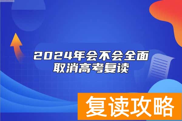 2024年会不会全面取消高考复读