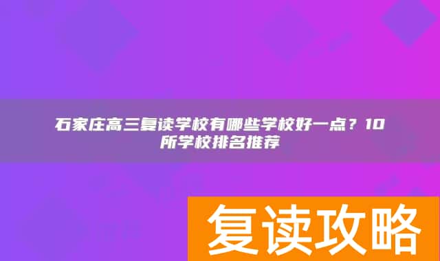 石家庄高三复读学校有哪些学校好一点？10所学校排名推荐