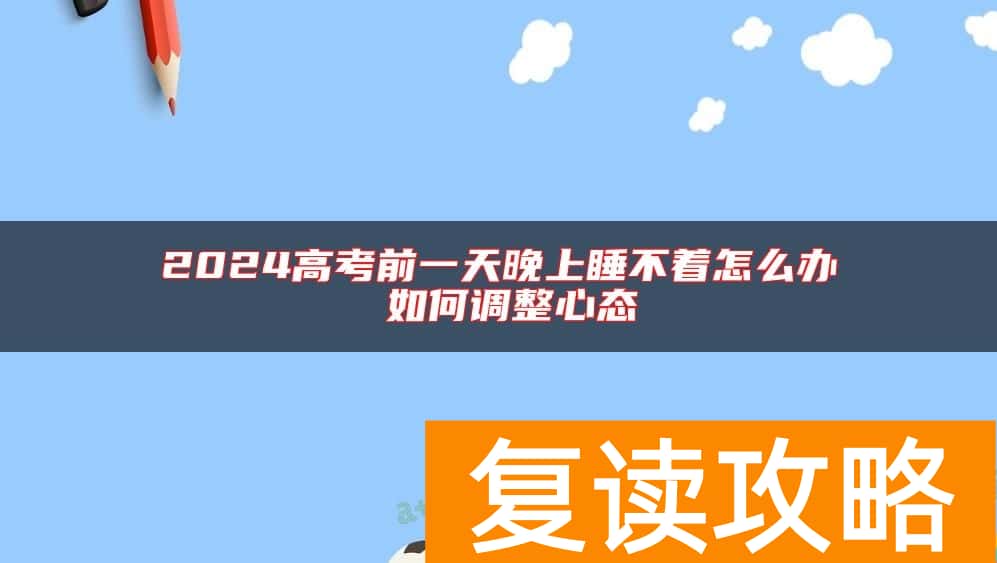 2024高考前一天晚上睡不着怎么办 如何调整心态