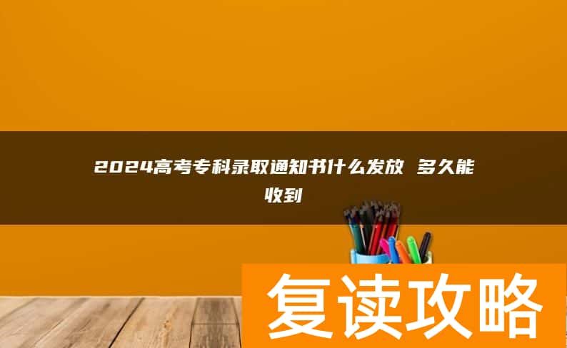 2024高考专科录取通知书什么发放 多久能收到