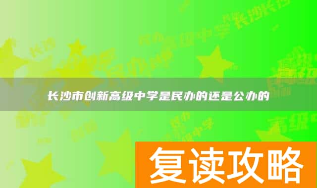 长沙市创新高级中学是民办的还是公办的