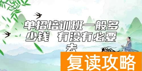 单招培训班一般多少钱 有没有必要去