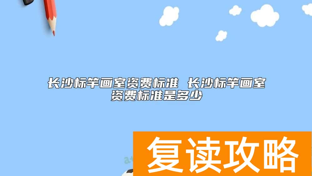 长沙标竿画室资费标准 长沙标竿画室资费标准是多少