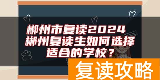 郴州市复读2024 郴州复读生如何选择适合的学校？