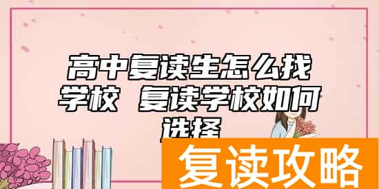 高中复读生怎么找学校 复读学校如何选择