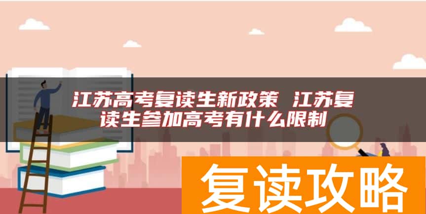 江苏高考复读生新政策 江苏复读生参加高考有什么限制