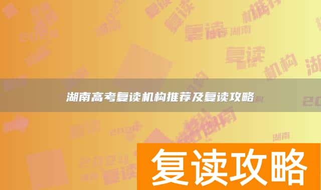 湖南高考复读机构推荐及复读攻略