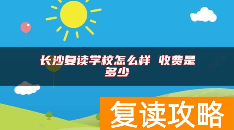 长沙复读学校怎么样 收费是多少