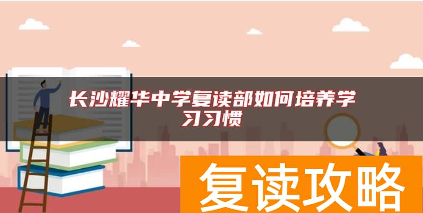 长沙耀华中学复读部如何培养学习习惯
