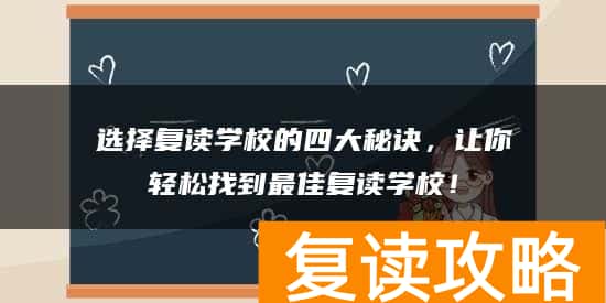 选择复读学校的四大秘诀，让你轻松找到最佳复读学校！