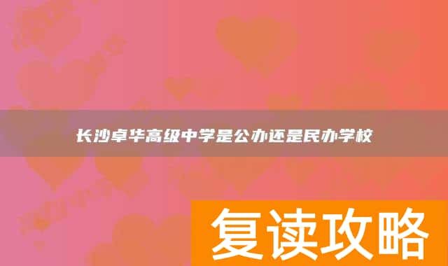 长沙卓华高级中学是公办还是民办高中