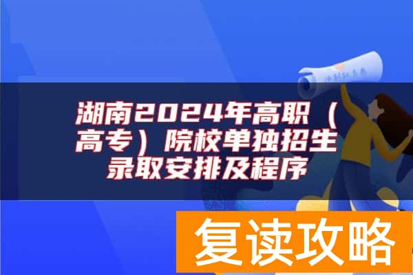 湖南2024年高职（高专）院校单独招生录取安排及程序