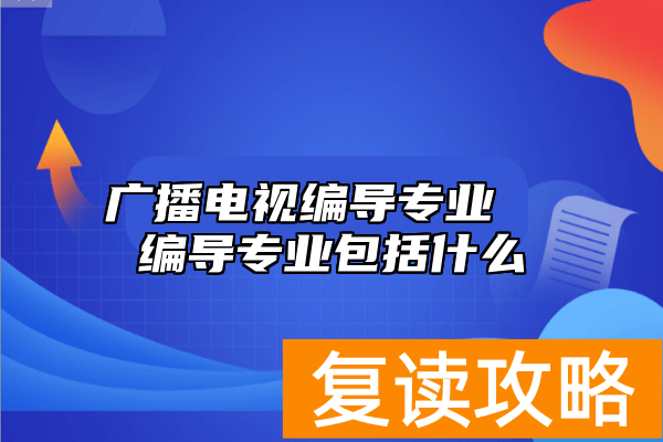 广播电视编导专业  编导专业包括什么