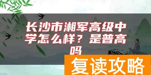 长沙市湘军高级中学怎么样？是普高吗