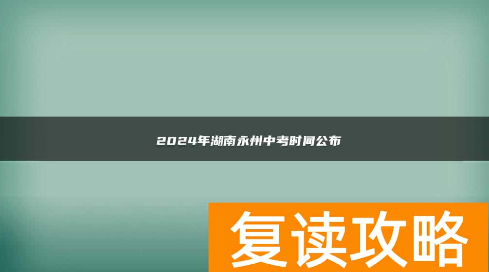  2024年湖南永州中考时间公布