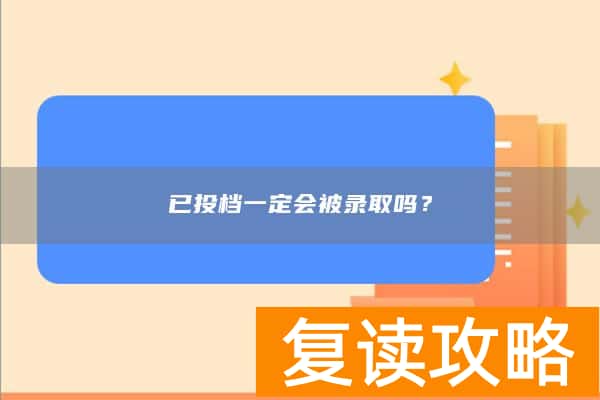 已投档一定会被录取吗？
