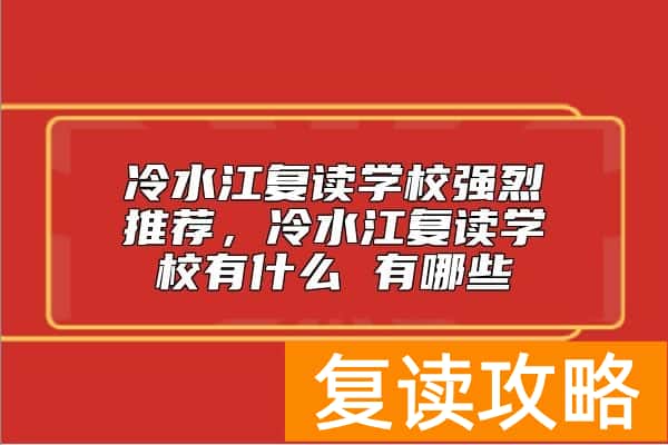 冷水江复读学校强烈推荐，冷水江复读学校有什么 有哪些