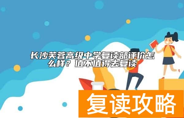 长沙芙蓉高级中学复读部评价怎么样？值不值得去复读