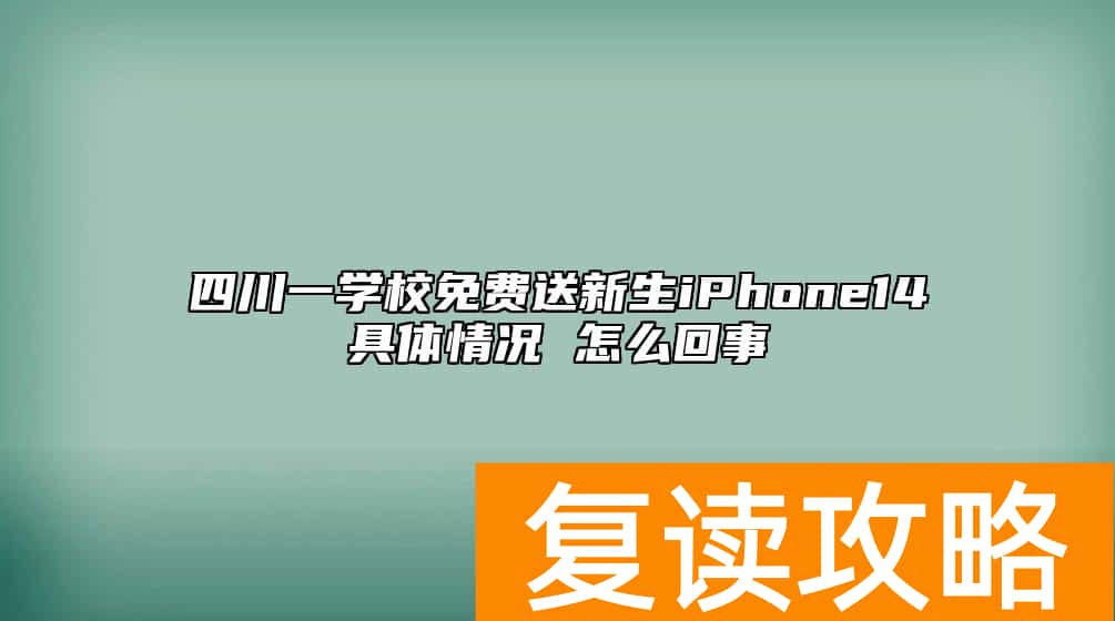 四川一学校免费送新生iPhone14具体情况 怎么回事