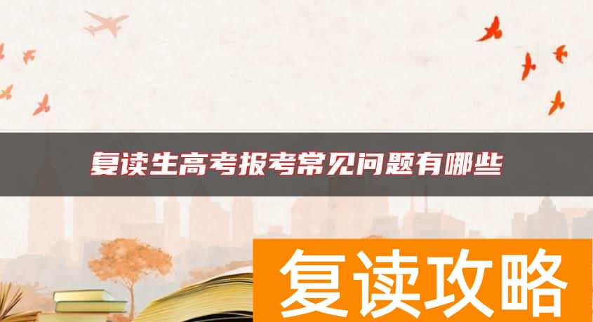 复读生高考报考常见问题有哪些