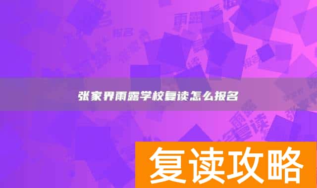 张家界雨露学校复读怎么报名