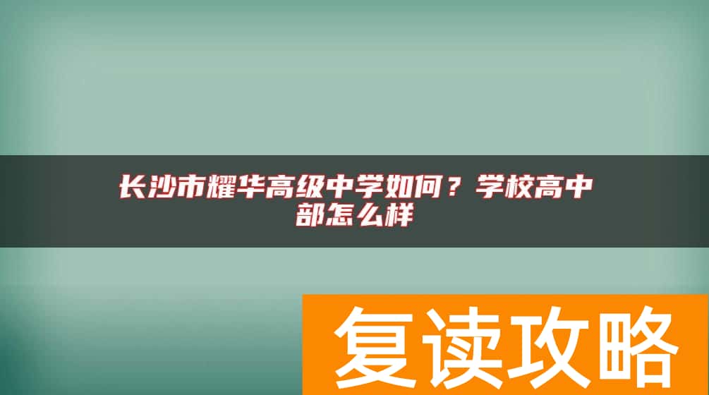 长沙市耀华高级中学如何？学校高中部怎么样
