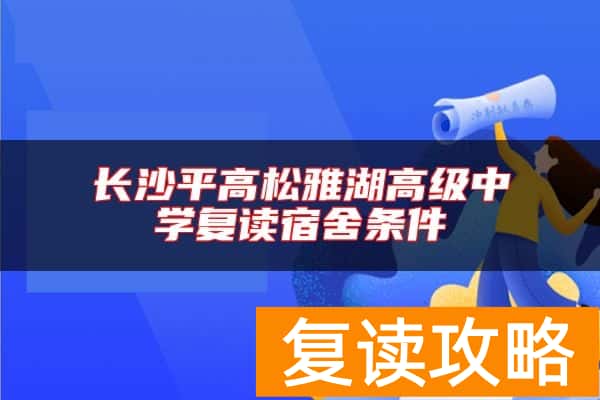 长沙平高松雅湖高级中学复读宿舍条件