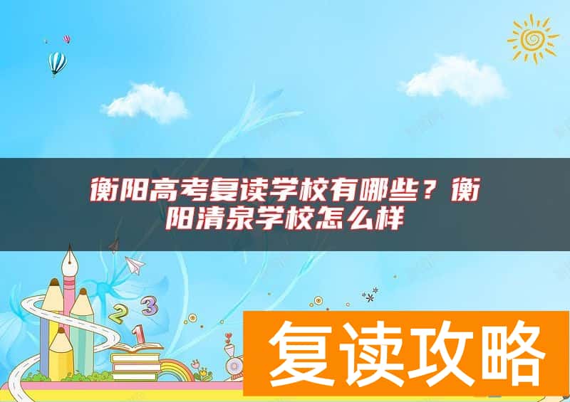 衡阳高考复读学校有哪些？衡阳清泉学校怎么样