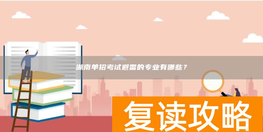 湖南单招考试避雷的专业有哪些?