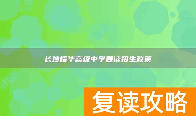 长沙耀华高级中学复读招生政策