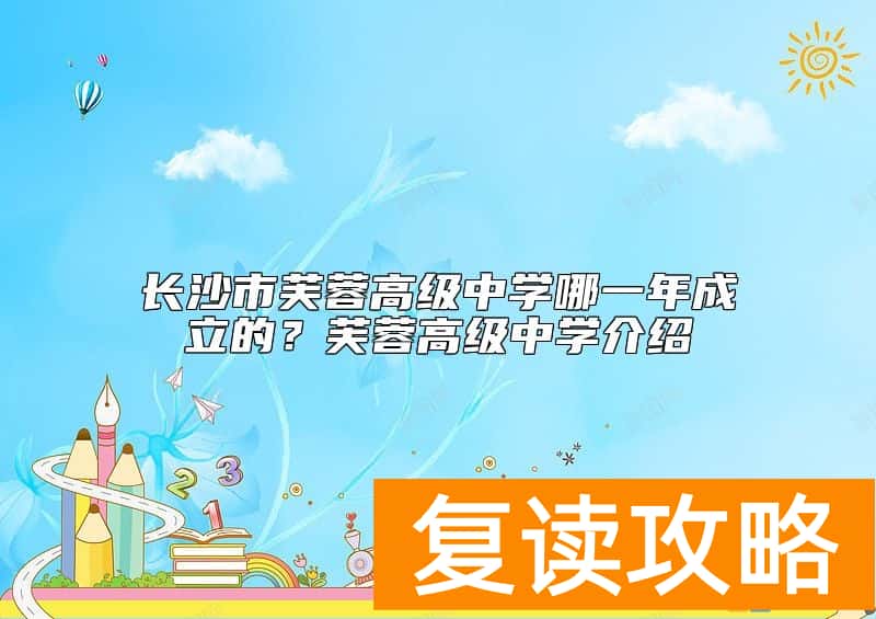 长沙市芙蓉高级中学哪一年成立的?芙蓉高级中学介绍