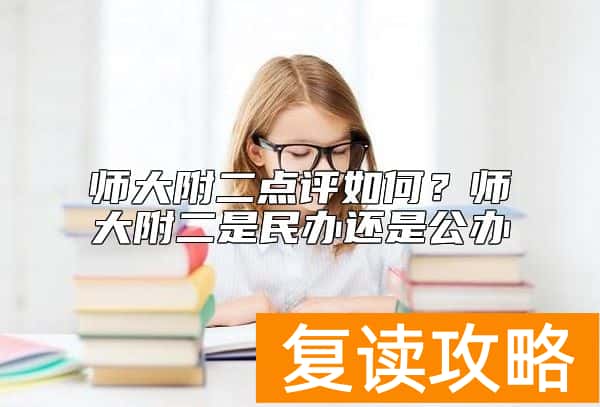 师大附二点评如何？师大附二是民办还是公办