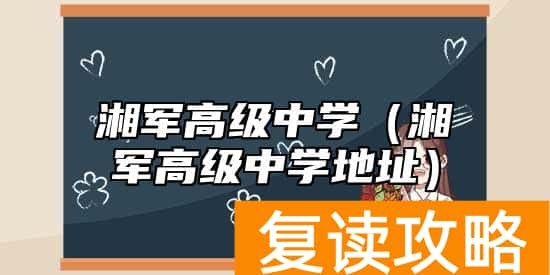 湘军高级中学（湘军高级中学地址）