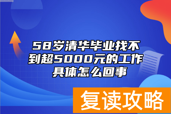 58岁清华毕业找不到超5000元的工作 具体怎么回事