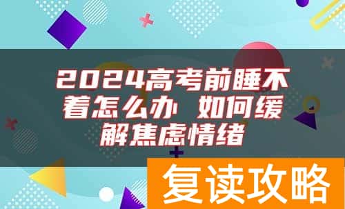 2024高考前睡不着怎么办 如何缓解焦虑情绪