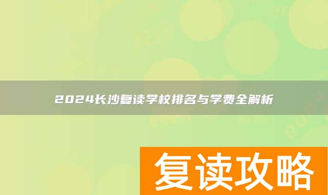 2024长沙复读学校排名与学费全解析
