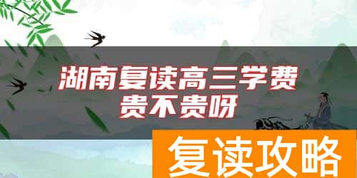 湖南复读高三学费贵不贵呀